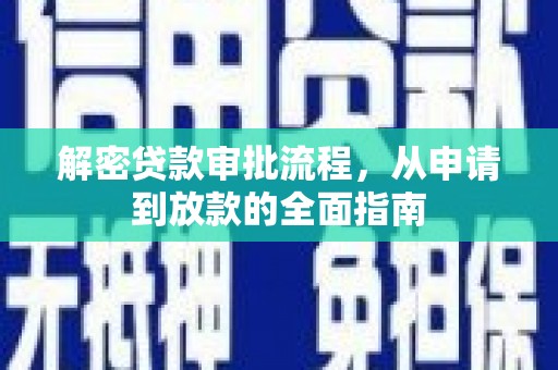 江华解密贷款审批流程，从申请到放款的全面指南
