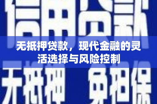 江华无抵押贷款，现代金融的灵活选择与风险控制