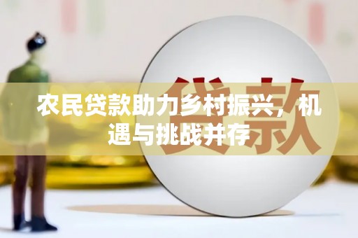 江华农民贷款助力乡村振兴，机遇与挑战并存