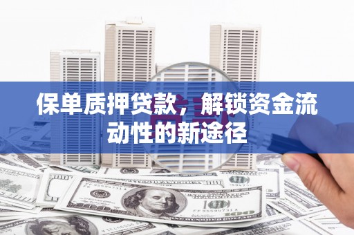 江华保单质押贷款，解锁资金流动性的新途径