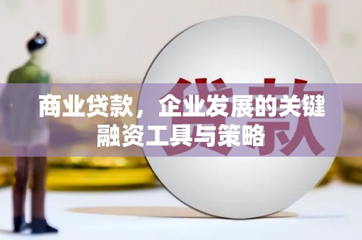 江华商业贷款，企业发展的关键融资工具与策略