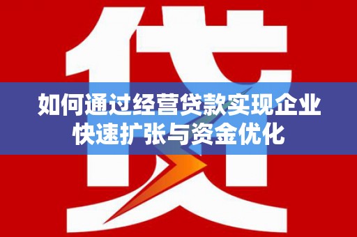 江华如何通过经营贷款实现企业快速扩张与资金优化