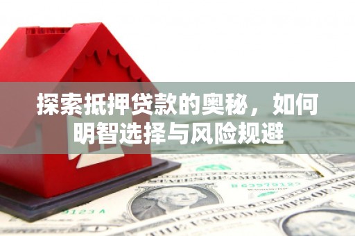 江华探索抵押贷款的奥秘，如何明智选择与风险规避
