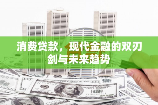 江华消费贷款，现代金融的双刃剑与未来趋势