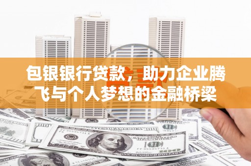 江华包银银行贷款，助力企业腾飞与个人梦想的金融桥梁