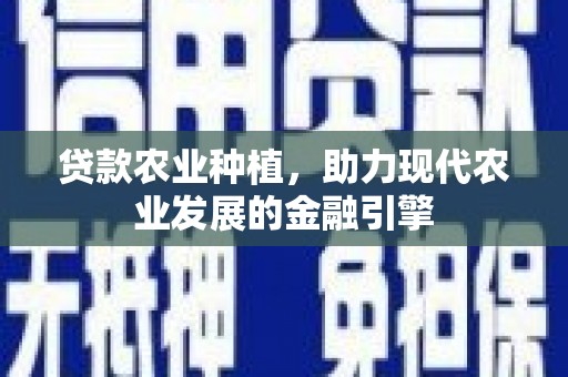 江华贷款农业种植，助力现代农业发展的金融引擎