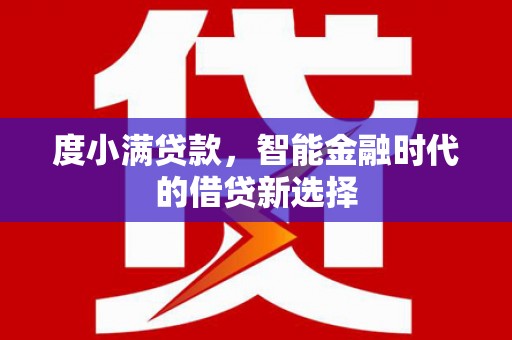 江华度小满贷款，智能金融时代的借贷新选择