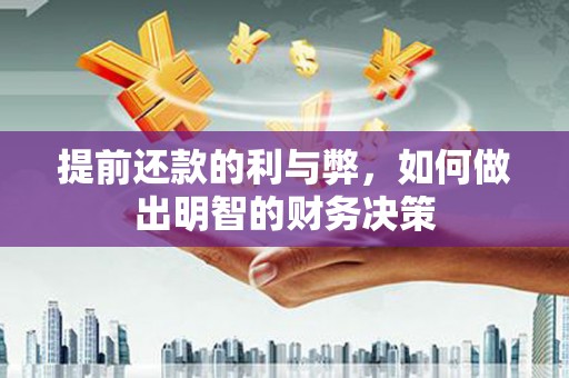 江华提前还款的利与弊，如何做出明智的财务决策