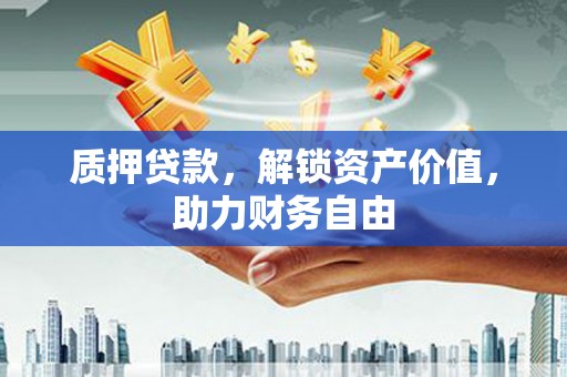 江华质押贷款，解锁资产价值，助力财务自由