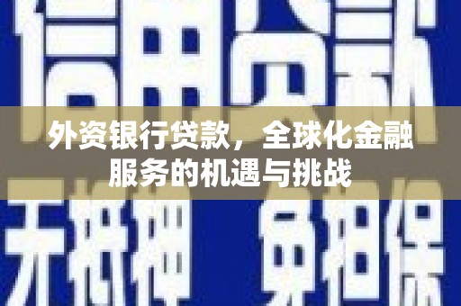 江华外资银行贷款，全球化金融服务的机遇与挑战