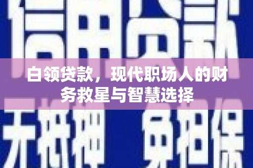江华白领贷款，现代职场人的财务救星与智慧选择