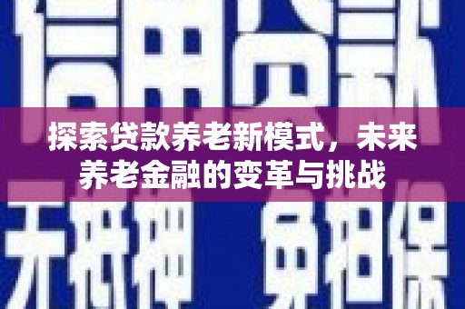 江华探索贷款养老新模式，未来养老金融的变革与挑战