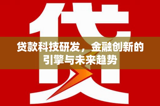 江华贷款科技研发，金融创新的引擎与未来趋势
