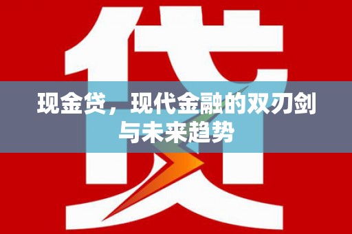 江华现金贷，现代金融的双刃剑与未来趋势