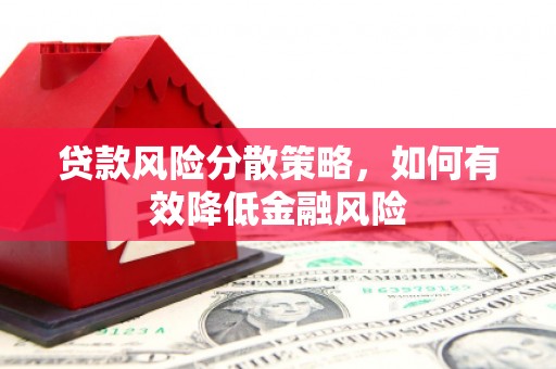 江华贷款风险分散策略，如何有效降低金融风险