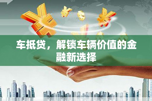 江华车抵贷，解锁车辆价值的金融新选择