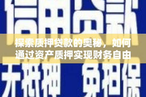 江华探索质押贷款的奥秘，如何通过资产质押实现财务自由