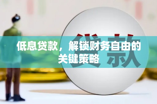 江华低息贷款，解锁财务自由的关键策略