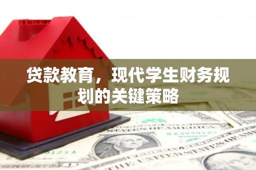江华贷款教育，现代学生财务规划的关键策略