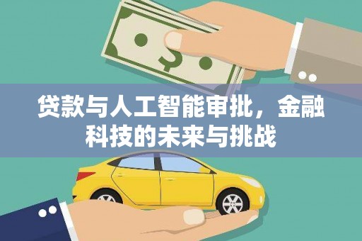 江华贷款与人工智能审批，金融科技的未来与挑战