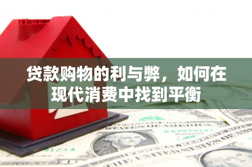 江华贷款购物的利与弊，如何在现代消费中找到平衡