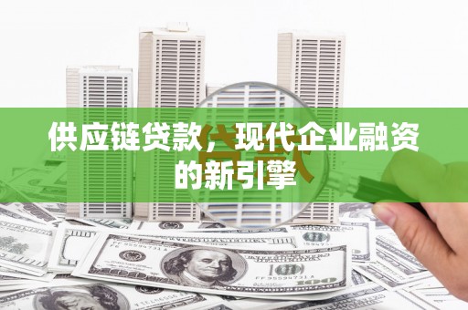 江华供应链贷款，现代企业融资的新引擎