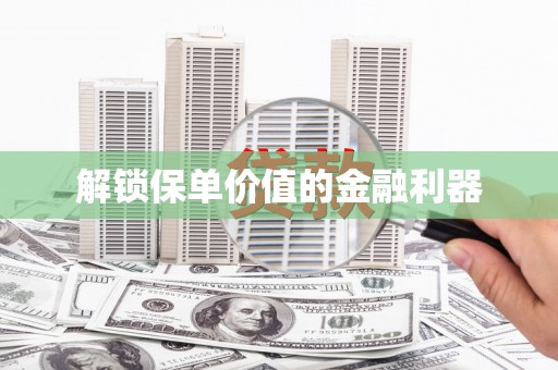 江华解锁保单价值的金融利器