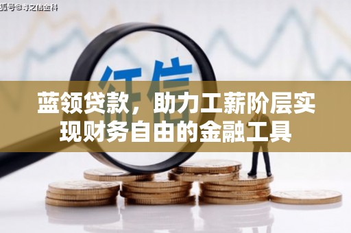 江华蓝领贷款，助力工薪阶层实现财务自由的金融工具