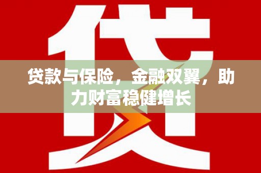 江华贷款与保险，金融双翼，助力财富稳健增长