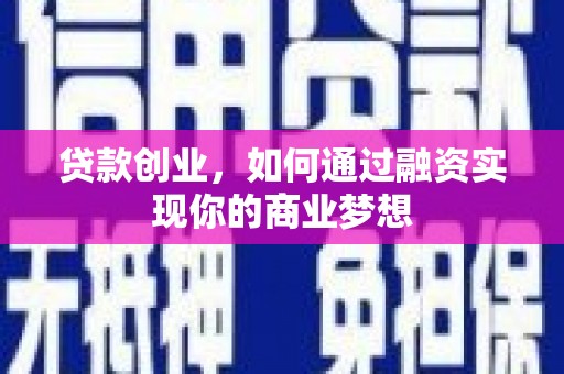 江华贷款创业，如何通过融资实现你的商业梦想