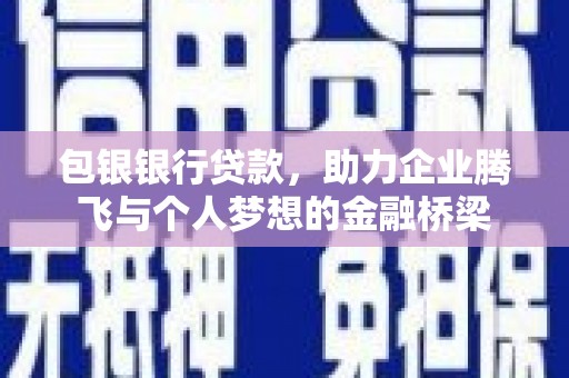 江华包银银行贷款，助力企业腾飞与个人梦想的金融桥梁