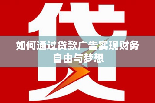 江华如何通过贷款广告实现财务自由与梦想