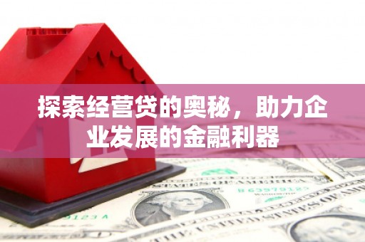 江华探索经营贷的奥秘，助力企业发展的金融利器