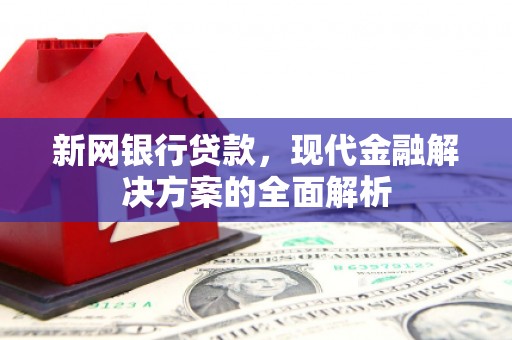 江华新网银行贷款，现代金融解决方案的全面解析