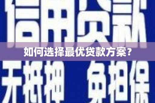 江华如何选择最优贷款方案？