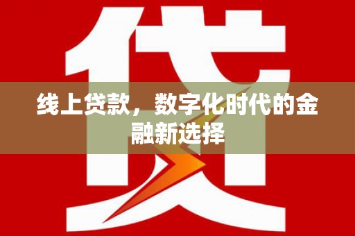 江华线上贷款，数字化时代的金融新选择