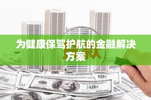 江华为健康保驾护航的金融解决方案