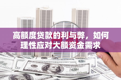 江华高额度贷款的利与弊，如何理性应对大额资金需求