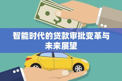 江华智能时代的贷款审批变革与未来展望