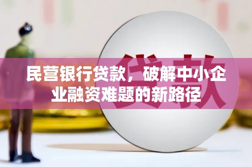 江华民营银行贷款，破解中小企业融资难题的新路径