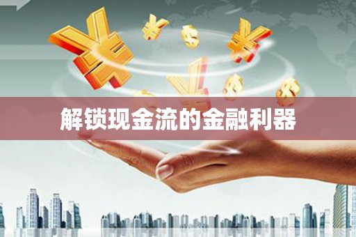 江华解锁现金流的金融利器
