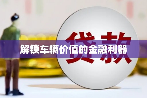 江华解锁车辆价值的金融利器