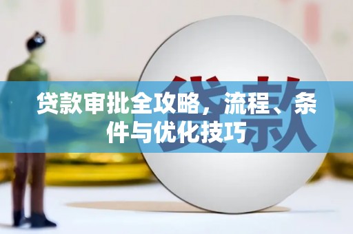 江华贷款审批全攻略，流程、条件与优化技巧