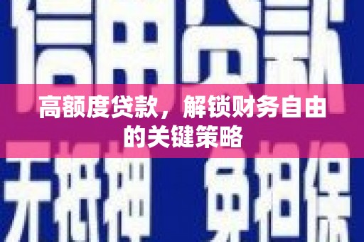 江华高额度贷款，解锁财务自由的关键策略